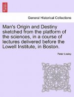 Man's Origin and Destiny Sketched from the Platform of the Sciences, in a Course of Lectures Delivered Before the Lowell Institute, in Boston.