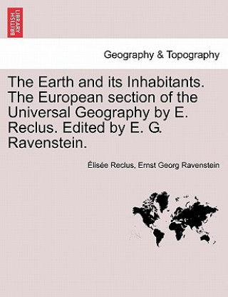 Earth and its Inhabitants. The European section of the Universal Geography by E. Reclus. Edited by E. G. Ravenstein. VOL. XIII