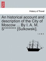 Historical Account and Description of the City of Moscow ... by I. A. M. S******** [sulkowski].