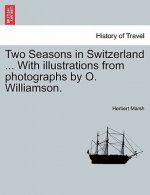 Two Seasons in Switzerland ... with Illustrations from Photographs by O. Williamson.