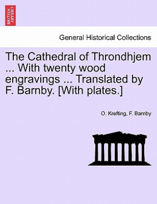 Cathedral of Throndhjem ... with Twenty Wood Engravings ... Translated by F. Barnby. [With Plates.]