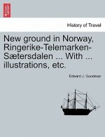 New Ground in Norway, Ringerike-Telemarken-Saetersdalen ... with ... Illustrations, Etc.