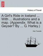 Girl's Ride in Iceland ... with ... Illustrations and a Map. (Appendix. What Is a Geyser? by ... G. Harley.)