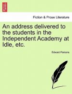 Address Delivered to the Students in the Independent Academy at Idle, Etc.