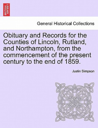 Obituary and Records for the Counties of Lincoln, Rutland, and Northampton, from the commencement of the present century to the end of 1859.