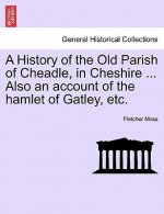 History of the Old Parish of Cheadle, in Cheshire ... Also an Account of the Hamlet of Gatley, Etc.