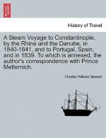 Steam Voyage to Constantinople, by the Rhine and the Danube, in 1840-1841, and to Portugal, Spain, and in 1839. to Which Is Annexed, the Author's Corr