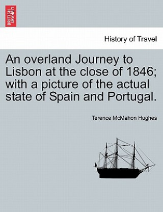 Overland Journey to Lisbon at the Close of 1846; With a Picture of the Actual State of Spain and Portugal. Vol. II