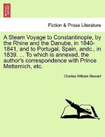 Steam Voyage to Constantinople, by the Rhine and the Danube, in 1840-1841, and to Portugal, Spain, Andc., in 1839. ... to Which Is Annexed, the Author