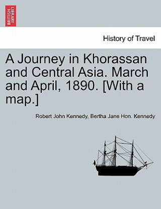 Journey in Khorassan and Central Asia. March and April, 1890. [With a Map.]