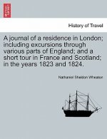 Journal of a Residence in London; Including Excursions Through Various Parts of England; And a Short Tour in France and Scotland; In the Years 1823 an