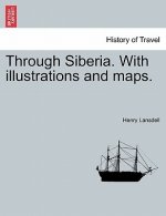 Through Siberia. with Illustrations and Maps. Vol. I.