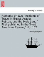 Remarks on S.'s Incidents of Travel in Egypt, Arabia, Petr a, and the Holy Land. First Published in the North American Review, No. 102.