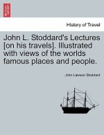 John L. Stoddard's Lectures [on His Travels]. Illustrated with Views of the Worlds Famous Places and People.