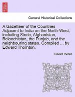 Gazetteer of the Countries Adjacent to India on the North-West, Including Sinde, Afghanistan, Beloochistan, the Punjab, and the Neighbouring States. C