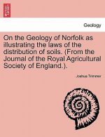 On the Geology of Norfolk as Illustrating the Laws of the Distribution of Soils. (from the Journal of the Royal Agricultural Society of England.).