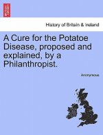 Cure for the Potatoe Disease, Proposed and Explained, by a Philanthropist.