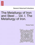 Metallurgy of Iron and Steel ... Vol. I. the Metallurgy of Iron.