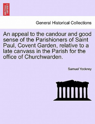 Appeal to the Candour and Good Sense of the Parishioners of Saint Paul, Covent Garden, Relative to a Late Canvass in the Parish for the Office of Chur