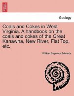 Coals and Cokes in West Virginia. a Handbook on the Coals and Cokes of the Great Kanawha, New River, Flat Top, Etc.