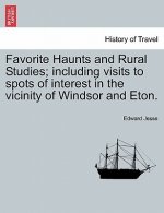 Favorite Haunts and Rural Studies; Including Visits to Spots of Interest in the Vicinity of Windsor and Eton.