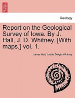 Report on the Geological Survey of Iowa. by J. Hall, J. D. Whitney. [With Maps.] Vol. 1.