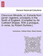 Chronicon Mirabile; Or, Extracts from Parish Registers; Principally in the North of England. [Compiled by Sir Cuthbert Sharpe. with a Prologue, in Ver