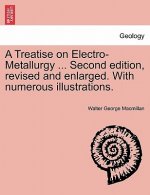 Treatise on Electro-Metallurgy ... Second edition, revised and enlarged. With numerous illustrations.