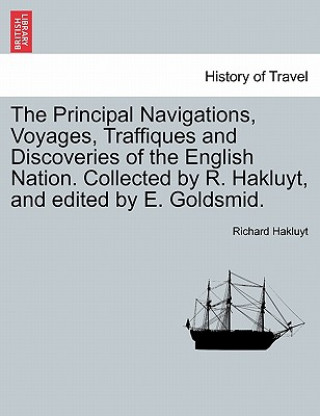 Principal Navigations, Voyages, Traffiques and Discoveries of the English Nation. Collected by R. Hakluyt, and Edited by E. Goldsmid.
