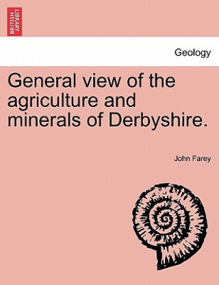 General view of the agriculture and minerals of Derbyshire. VOL. II
