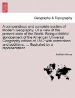 Compendious and Complete System of Modern Geography. or a View of the Present State of the World. Being a Faithful Abridgement of the American Univers