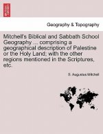 Mitchell's Biblical and Sabbath School Geography ... Comprising a Geographical Description of Palestine or the Holy Land; With the Other Regions Menti
