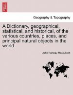 Dictionary, Geographical, Statistical, and Historical, of the Various Countries, Places, and Principal Natural Objects in the World.