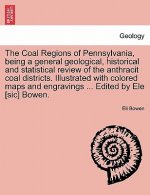 Coal Regions of Pennsylvania, Being a General Geological, Historical and Statistical Review of the Anthracit Coal Districts. Illustrated with Colored