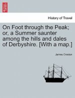 On Foot Through the Peak; Or, a Summer Saunter Among the Hills and Dales of Derbyshire. [With a Map.]