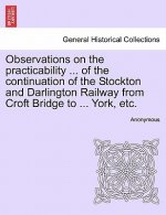 Observations on the Practicability ... of the Continuation of the Stockton and Darlington Railway from Croft Bridge to ... York, Etc.