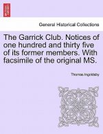 Garrick Club. Notices of One Hundred and Thirty Five of Its Former Members. with Facsimile of the Original Ms.