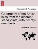 Geography of the British Isles from Ten Different Standpoints, with Twenty-One Maps.
