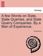 Few Words on Slate, Slate Quarries, and Slate Quarry Companies. by a Man of Experience.