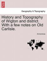 History and Topography of Wigton and District. with a Few Notes on Old Carlisle.
