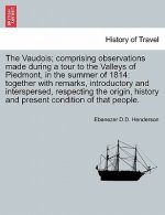 Vaudois; Comprising Observations Made During a Tour to the Valleys of Piedmont, in the Summer of 1814