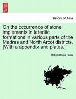 On the Occurrence of Stone Implements in Lateritic Formations in Various Parts of the Madras and North Arcot Districts. [With a Appendix and Plates.]