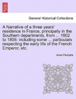 Narrative of a Three Years' Residence in France, Principally in the Southern Departments, from ... 1802 to 1805