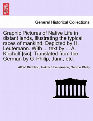 Graphic Pictures of Native Life in Distant Lands, Illustrating the Typical Races of Mankind. Depicted by H. Leutemann. with ... Text by ... A. Kirchof