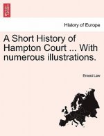 Short History of Hampton Court ... with Numerous Illustrations.