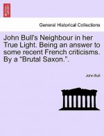 John Bull's Neighbour in Her True Light. Being an Answer to Some Recent French Criticisms. by a 