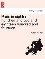 Paris in Eighteen Hundred and Two and Eighteen Hundred and Fourteen. the Second Edition