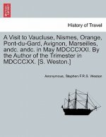 Visit to Vaucluse, Nismes, Orange, Pont-Du-Gard, Avignon, Marseilles, Andc. Andc. in May MDCCCXXI. by the Author of the Trimester in MDCCCXX. [S. West