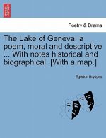 Lake of Geneva, a Poem, Moral and Descriptive ... with Notes Historical and Biographical. [With a Map.]