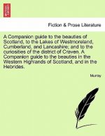 Companion Guide to the Beauties of Scotland, to the Lakes of Westmoreland, Cumberland, and Lancashire; And to the Curiosities of the District of Crave